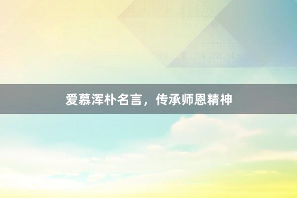 爱慕浑朴名言,传承师恩精神
